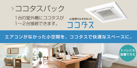 ダイキンココタス　１台の室外機で最大5室（5台）の室内機が運転できるので、エアコンが持つ能力をムダにせず、使いたいお部屋の空調に利用することができます。